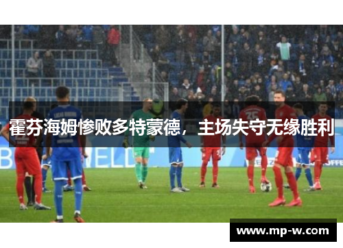 霍芬海姆惨败多特蒙德，主场失守无缘胜利