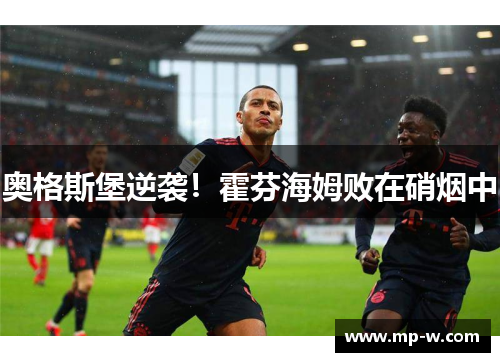 奥格斯堡逆袭！霍芬海姆败在硝烟中