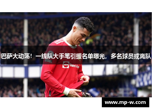 巴萨大动荡！一线队大手笔引援名单曝光，多名球员或离队